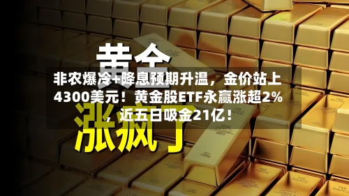 非农爆冷+降息预期升温，金价站上4300美元！黄金股ETF永赢涨超2%，近五日吸金21亿！-第2张图片