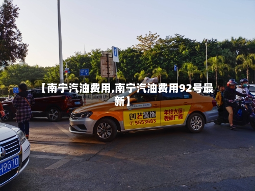 【南宁汽油费用,南宁汽油费用92号最新】