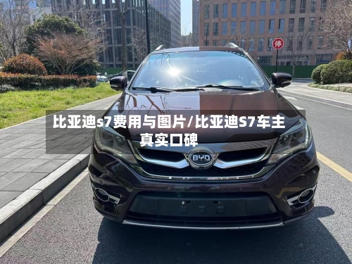 比亚迪s7费用与图片/比亚迪S7车主真实口碑-第2张图片