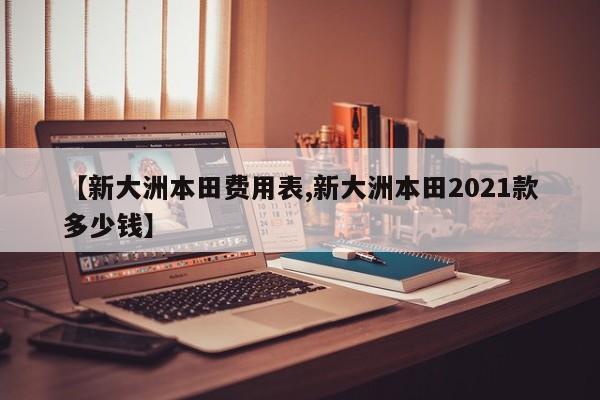 【新大洲本田费用表,新大洲本田2021款多少钱】