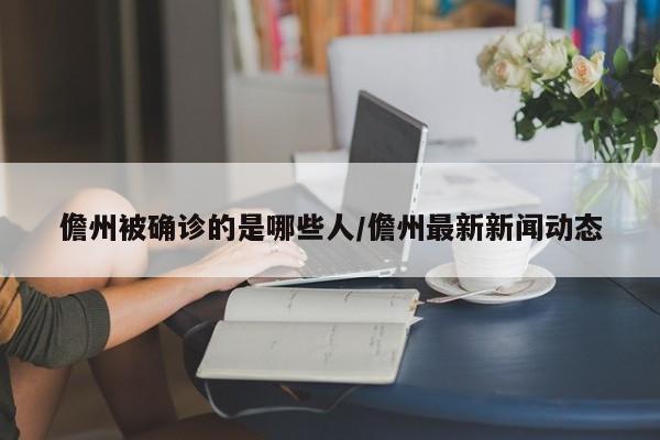 儋州被确诊的是哪些人/儋州最新新闻动态
