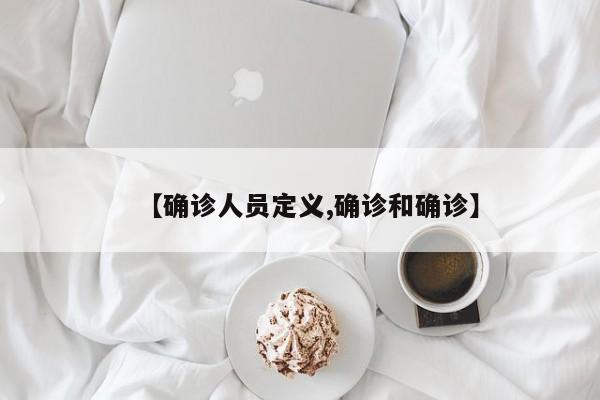 【确诊人员定义,确诊和确诊】