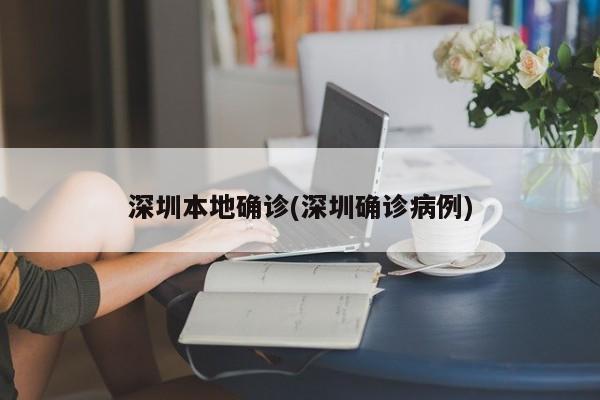 深圳本地确诊(深圳确诊病例)