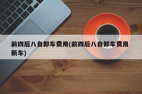 前四后八自卸车费用(前四后八自卸车费用 新车)