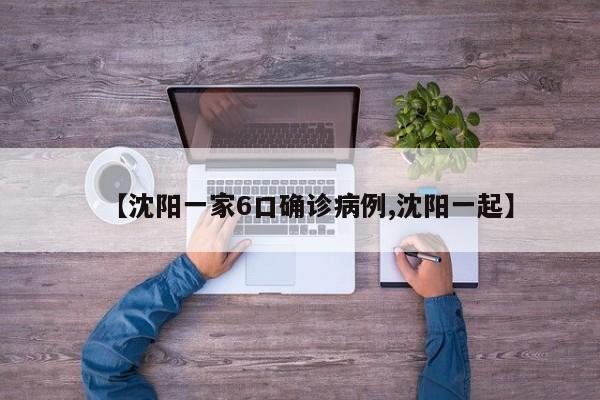 【沈阳一家6口确诊病例,沈阳一起】